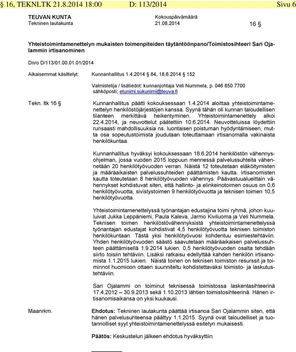 6.2014 152 Valmistelija / lisätiedot: kunnanjohtaja Veli Nummela, p. 046 850 7700 Tekn. ltk 16 Kunnanhallitus päätti kokouksessaan 1.4.2014 aloittaa yhteistoimintamenettelyn henkilöstöjärjestöjen kanssa.