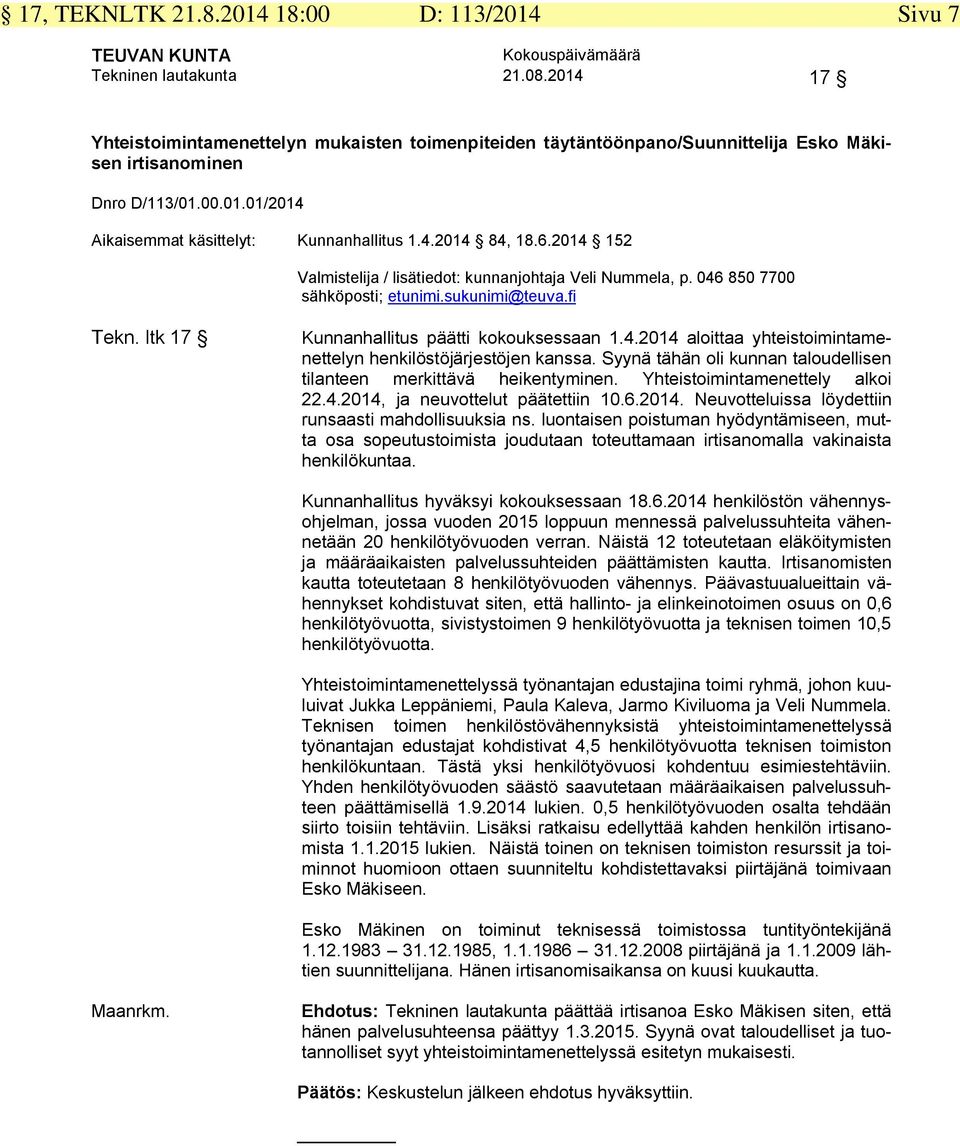 2014 152 Valmistelija / lisätiedot: kunnanjohtaja Veli Nummela, p. 046 850 7700 Tekn. ltk 17 Kunnanhallitus päätti kokouksessaan 1.4.2014 aloittaa yhteistoimintamenettelyn henkilöstöjärjestöjen kanssa.