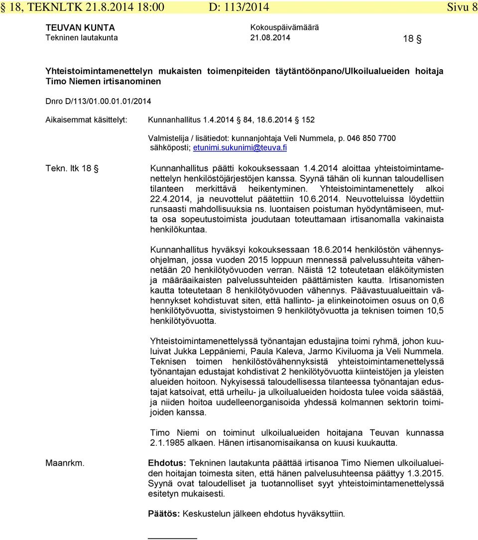 6.2014 152 Valmistelija / lisätiedot: kunnanjohtaja Veli Nummela, p. 046 850 7700 Tekn. ltk 18 Kunnanhallitus päätti kokouksessaan 1.4.2014 aloittaa yhteistoimintamenettelyn henkilöstöjärjestöjen kanssa.