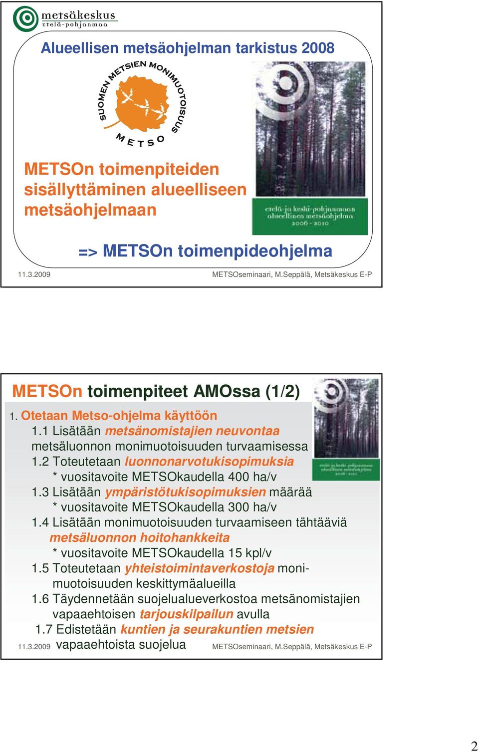 3 Lisätään ympäristötukisopimuksien määrää * vuositavoite METSOkaudella 300 ha/v 1.