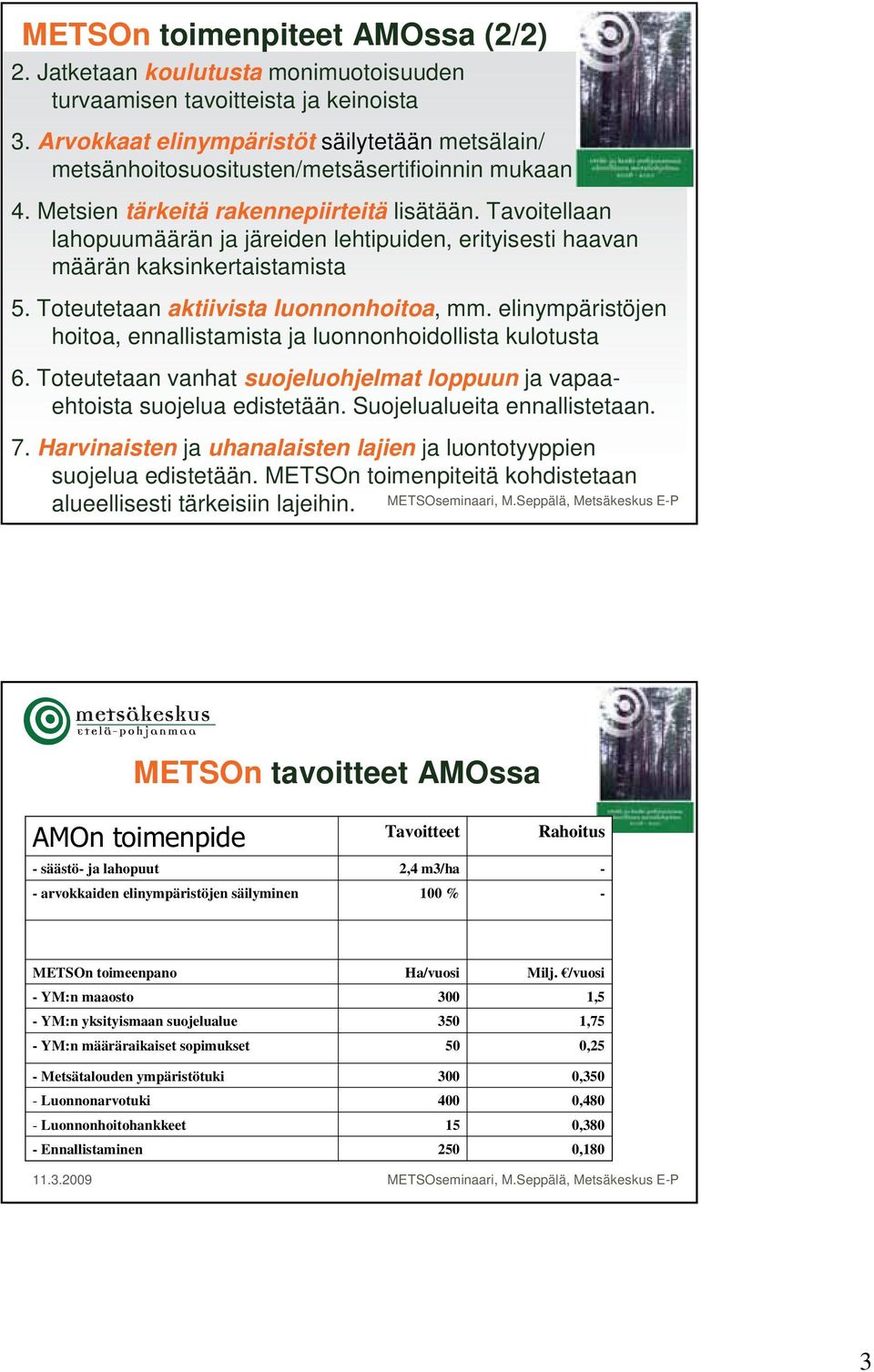 Tavoitellaan lahopuumäärän ja järeiden lehtipuiden, erityisesti haavan määrän kaksinkertaistamista 5. Toteutetaan aktiivista luonnonhoitoa, mm.