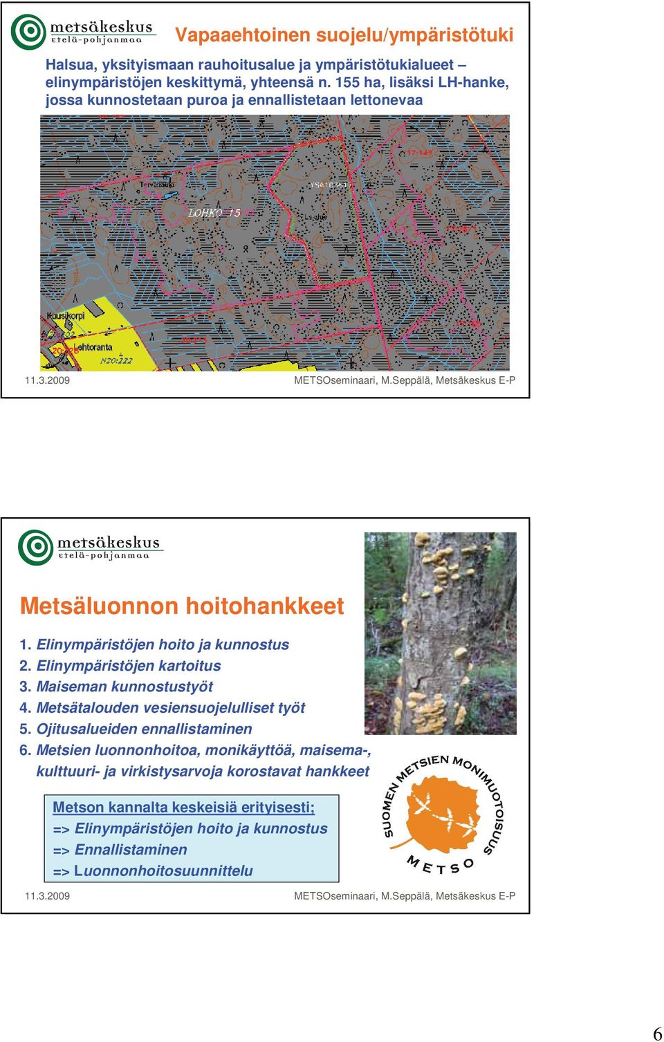 Elinympäristöjen kartoitus 3. Maiseman kunnostustyöt 4. Metsätalouden vesiensuojelulliset työt 5. Ojitusalueiden ennallistaminen 6.