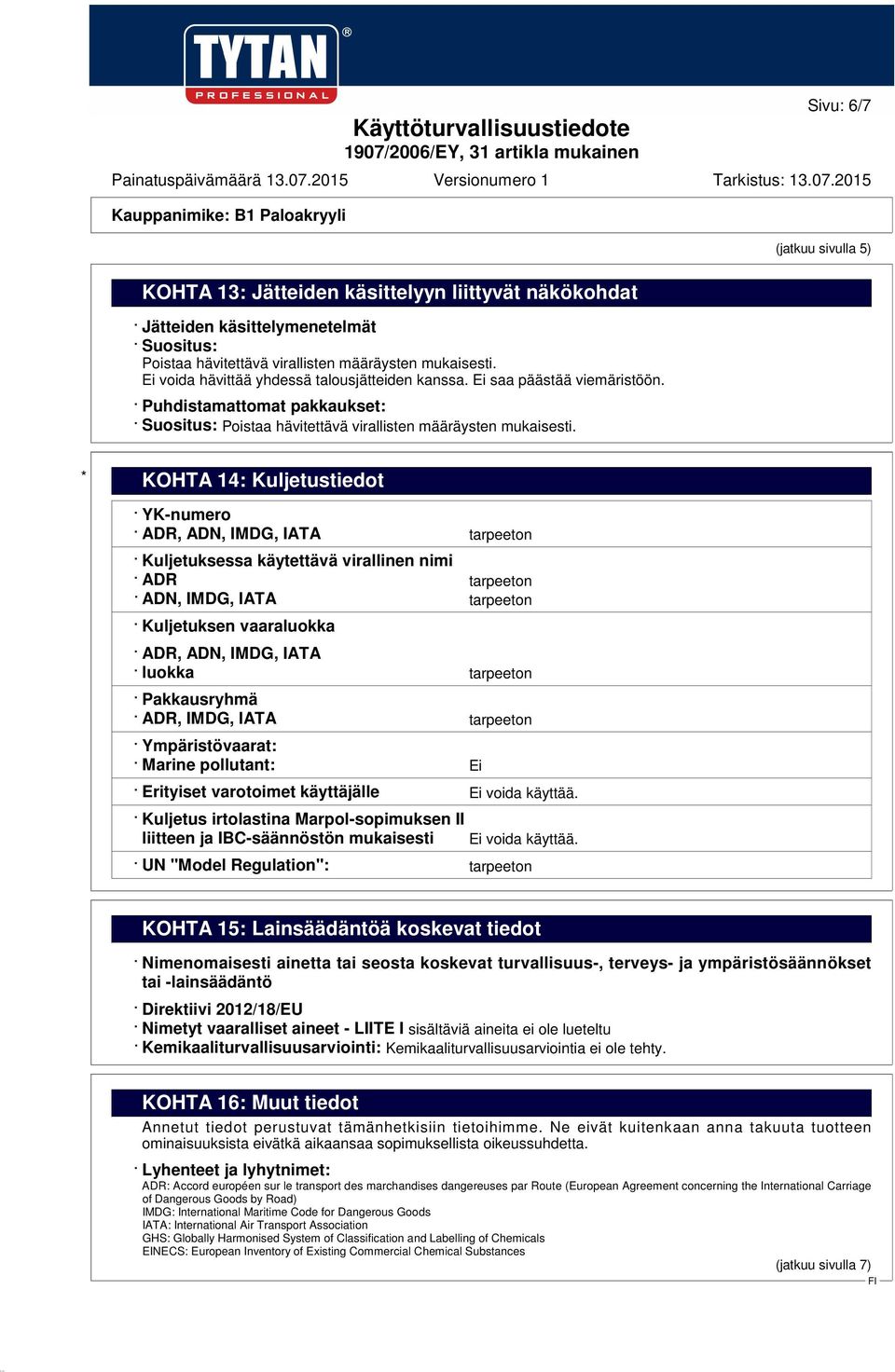 * KOHTA 14: Kuljetustiedot YK-numero ADR, ADN, IMDG, IATA tarpeeton Kuljetuksessa käytettävä virallinen nimi ADR tarpeeton ADN, IMDG, IATA tarpeeton Kuljetuksen vaaraluokka ADR, ADN, IMDG, IATA