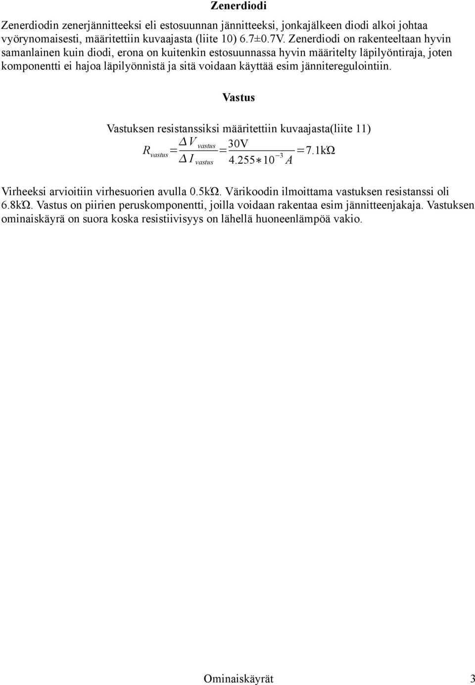 jänniteregulointiin. Vastus Vastuksen resistanssiksi määritettiin kuvaajasta(liite 11) R vastus = V vastus = 30V I vastus 4.255 10 3 A =7.1kΏ Virheeksi arvioitiin virhesuorien avulla 0.5kΏ.