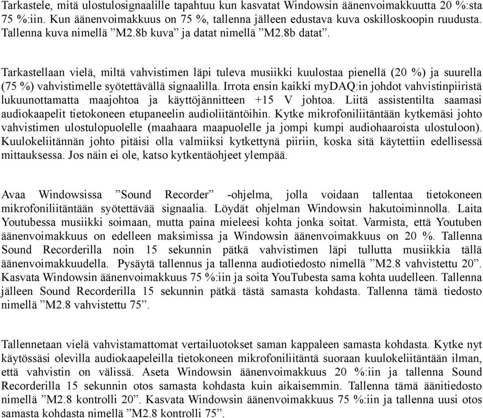 Tarkastellaan vielä, miltä vahvistimen läpi tuleva musiikki kuulostaa pienellä (20 %) ja suurella (75 %) vahvistimelle syötettävällä signaalilla.