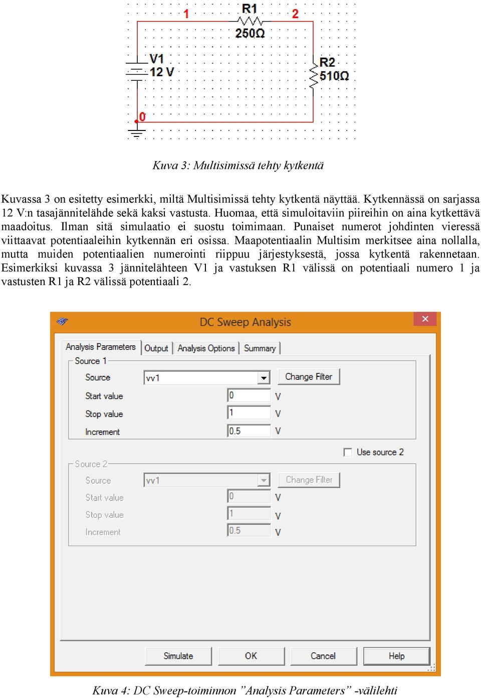 Ilman sitä simulaatio ei suostu toimimaan. Punaiset numerot johdinten vieressä viittaavat potentiaaleihin kytkennän eri osissa.