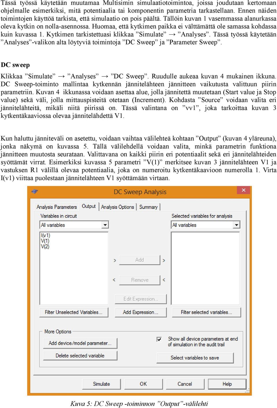 Huomaa, että kytkimen paikka ei välttämättä ole samassa kohdassa kuin kuvassa 1. Kytkimen tarkistettuasi klikkaa Simulate Analyses.