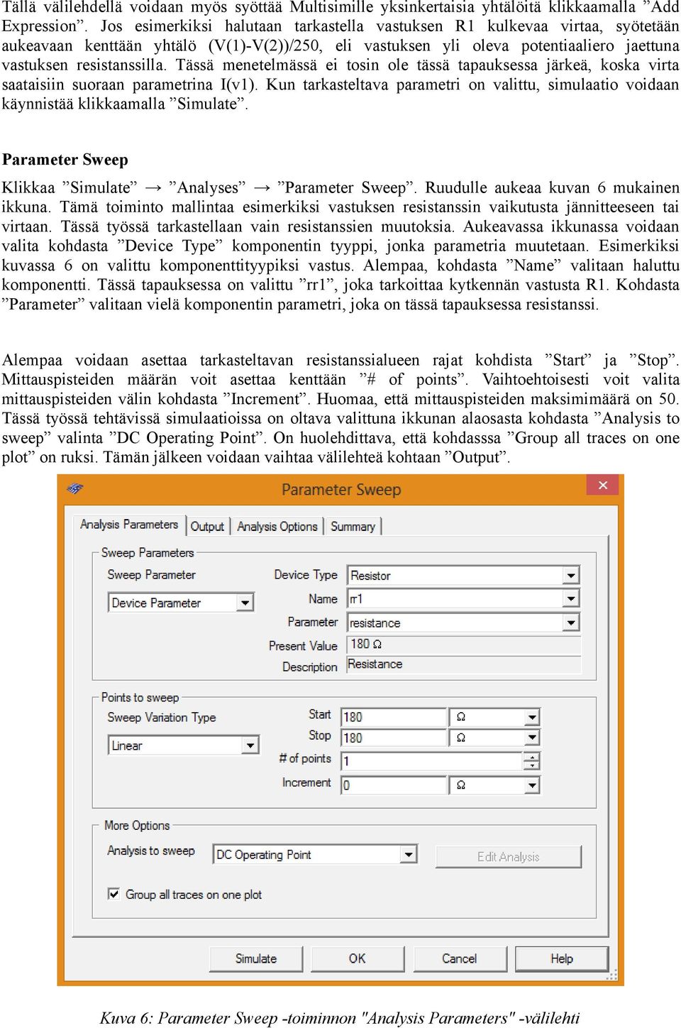 Tässä menetelmässä ei tosin ole tässä tapauksessa järkeä, koska virta saataisiin suoraan parametrina I(v1). Kun tarkasteltava parametri on valittu, simulaatio voidaan käynnistää klikkaamalla Simulate.