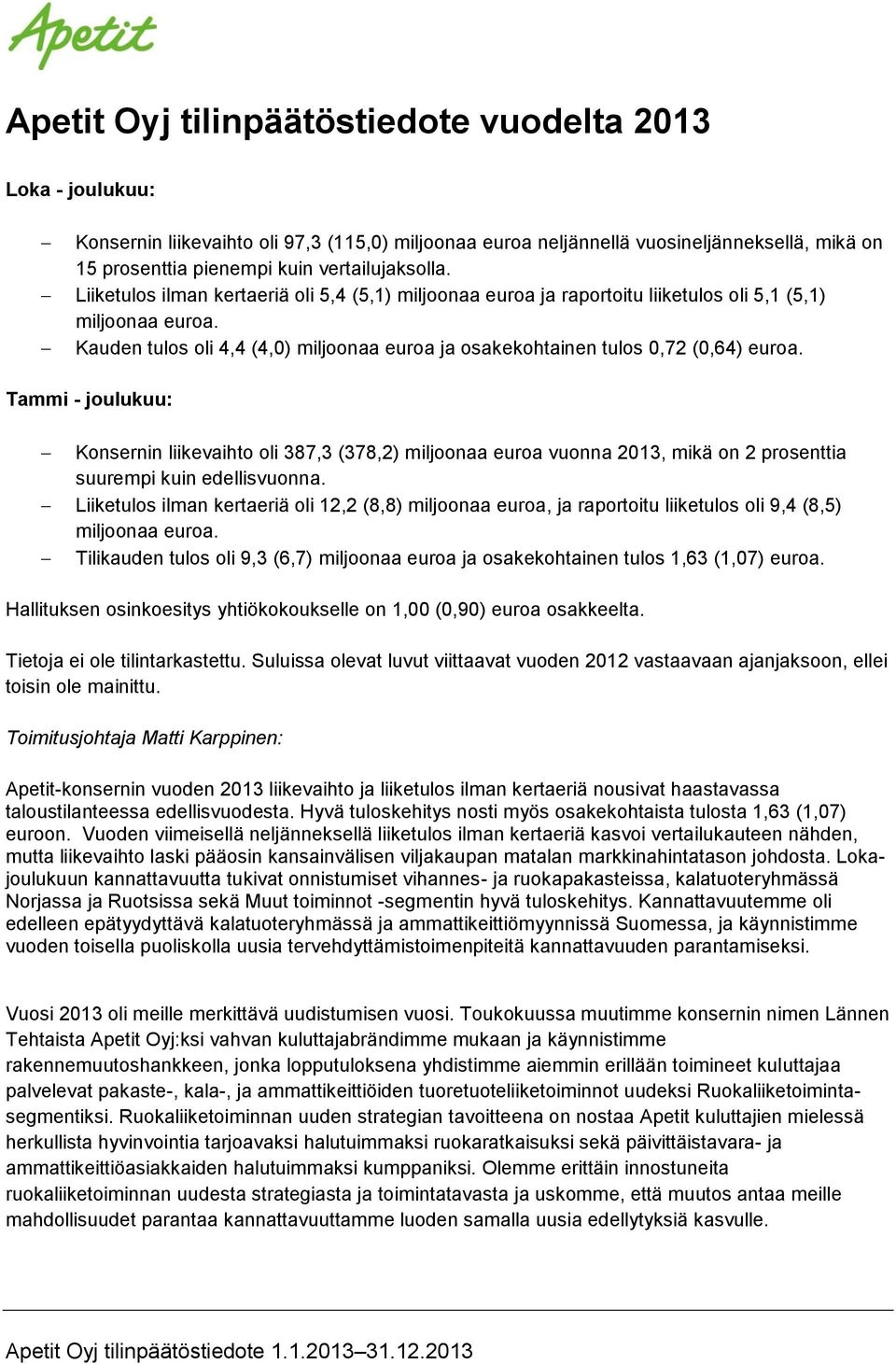 Kauden tulos oli 4,4 (4,0) miljoonaa euroa ja osakekohtainen tulos 0,72 (0,64) euroa.