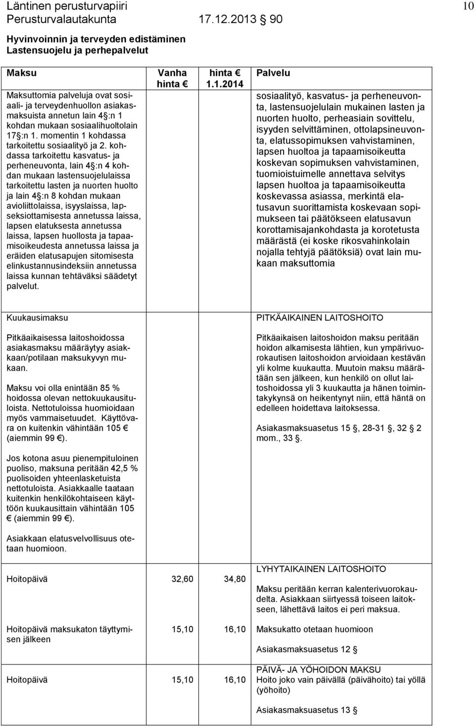 kohdassa tarkoitettu kasvatus- ja perheneuvonta, lain 4 :n 4 kohdan mukaan lastensuojelulaissa tarkoitettu lasten ja nuorten huolto ja lain 4 :n 8 kohdan mukaan avioliittolaissa, isyyslaissa,