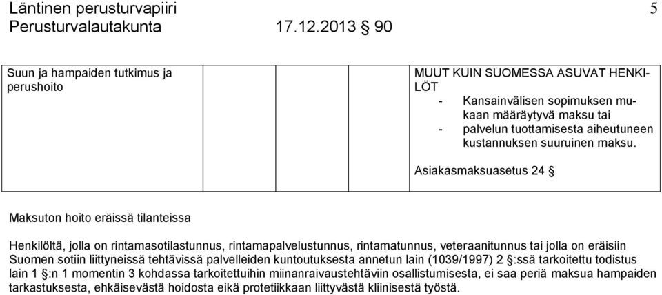 Asiakasmaksuasetus 24 Maksuton hoito eräissä tilanteissa Henkilöltä, jolla on rintamasotilastunnus, rintamapalvelustunnus, rintamatunnus, veteraanitunnus tai jolla on eräisiin