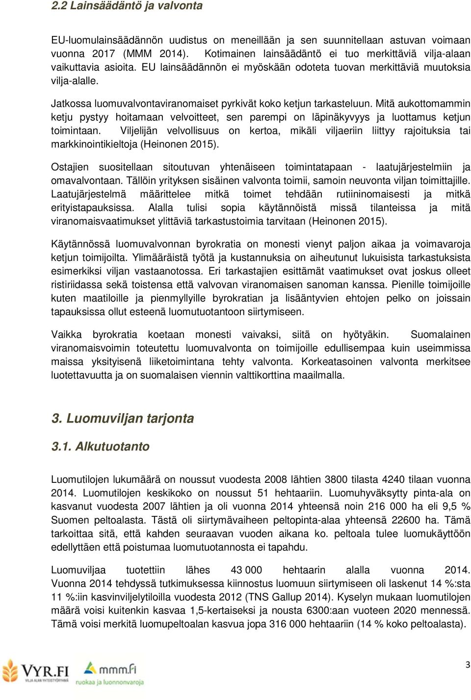 Jatkossa luomuvalvontaviranomaiset pyrkivät koko ketjun tarkasteluun. Mitä aukottomammin ketju pystyy hoitamaan velvoitteet, sen parempi on läpinäkyvyys ja luottamus ketjun toimintaan.