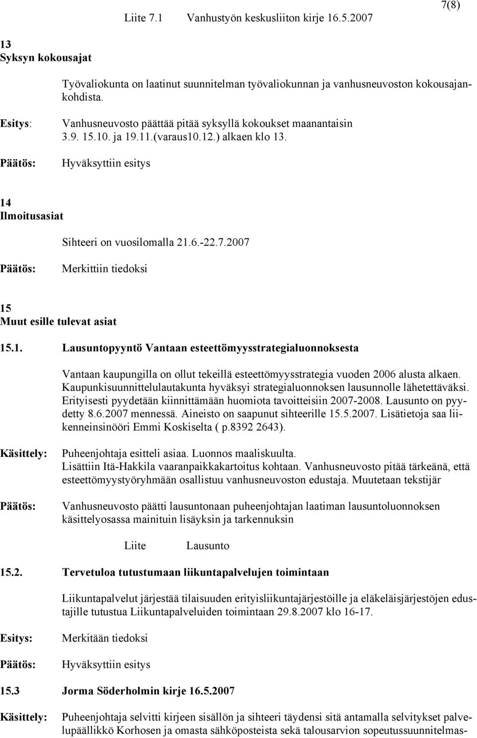 2007 Merkittiin tiedoksi 15 Muut esille tulevat asiat 15.1. Lausuntopyyntö Vantaan esteettömyysstrategialuonnoksesta Vantaan kaupungilla on ollut tekeillä esteettömyysstrategia vuoden 2006 alusta alkaen.