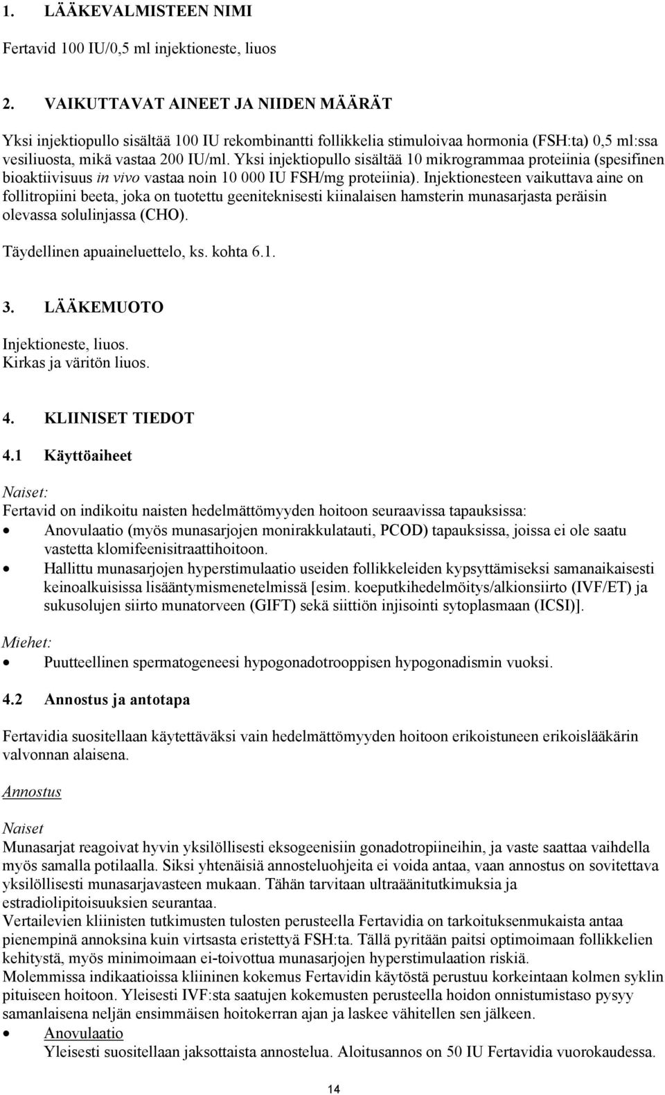 Yksi injektiopullo sisältää 10 mikrogrammaa proteiinia (spesifinen bioaktiivisuus in vivo vastaa noin 10 000 IU FSH/mg proteiinia).