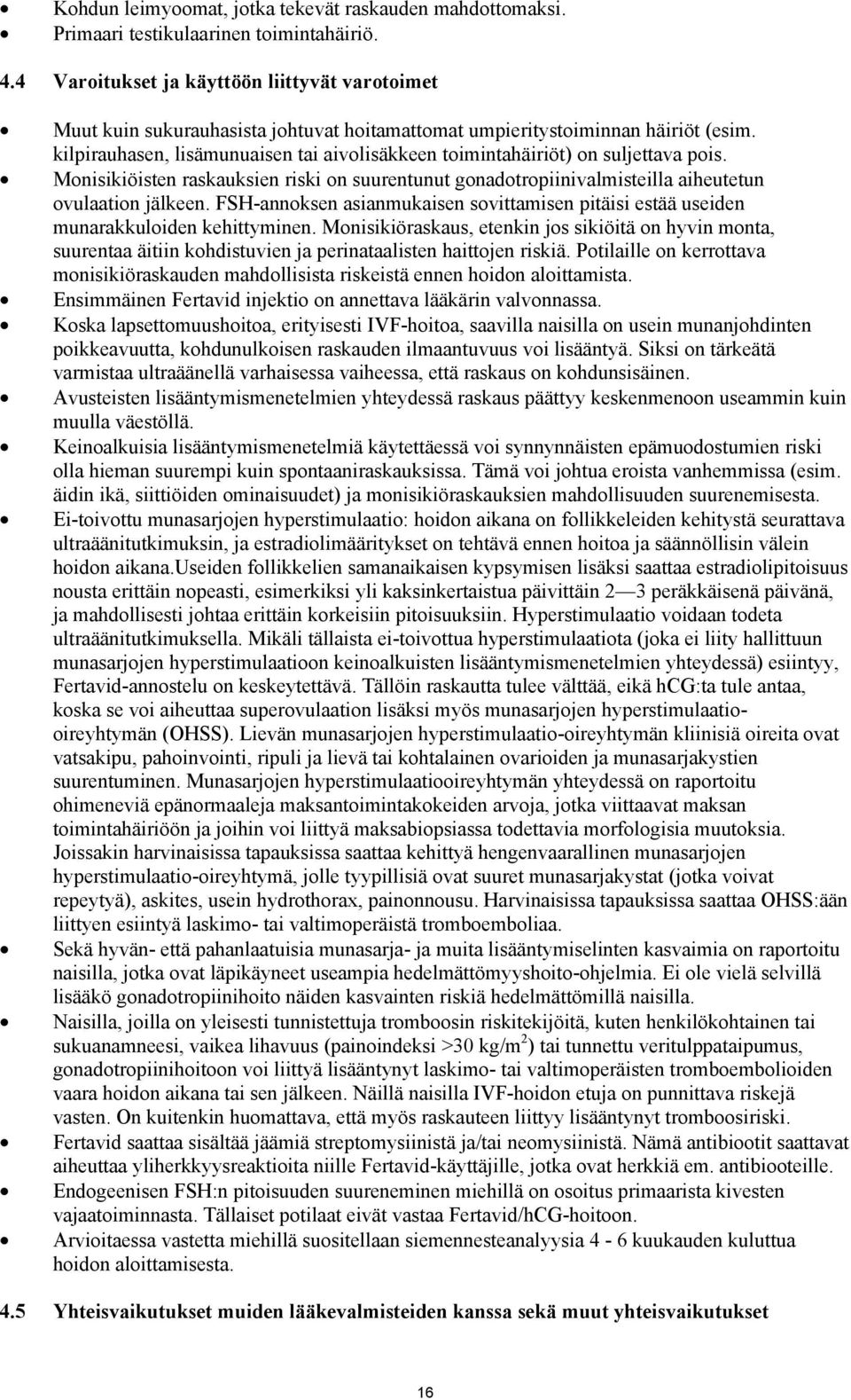 kilpirauhasen, lisämunuaisen tai aivolisäkkeen toimintahäiriöt) on suljettava pois. Monisikiöisten raskauksien riski on suurentunut gonadotropiinivalmisteilla aiheutetun ovulaation jälkeen.