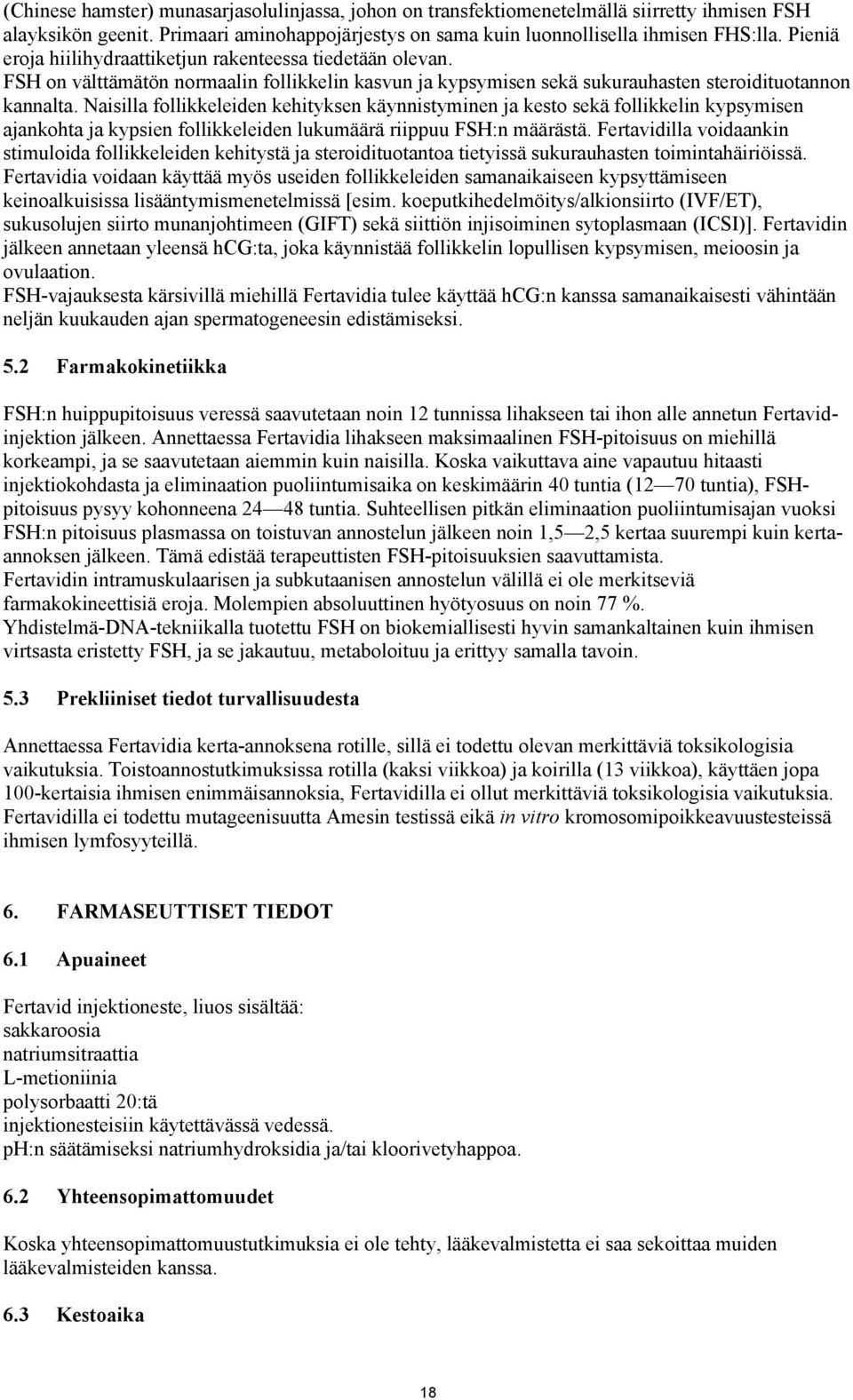 Naisilla follikkeleiden kehityksen käynnistyminen ja kesto sekä follikkelin kypsymisen ajankohta ja kypsien follikkeleiden lukumäärä riippuu FSH:n määrästä.