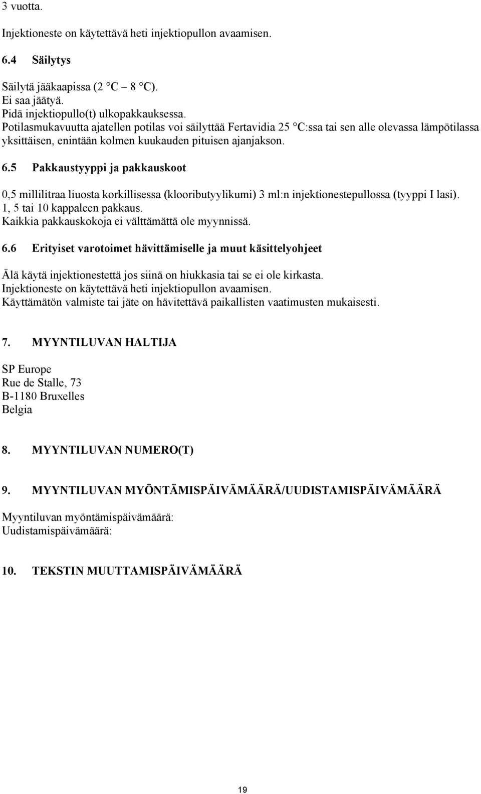 5 Pakkaustyyppi ja pakkauskoot 0,5 millilitraa liuosta korkillisessa (klooributyylikumi) 3 ml:n injektionestepullossa (tyyppi I lasi). 1, 5 tai 10 kappaleen pakkaus.