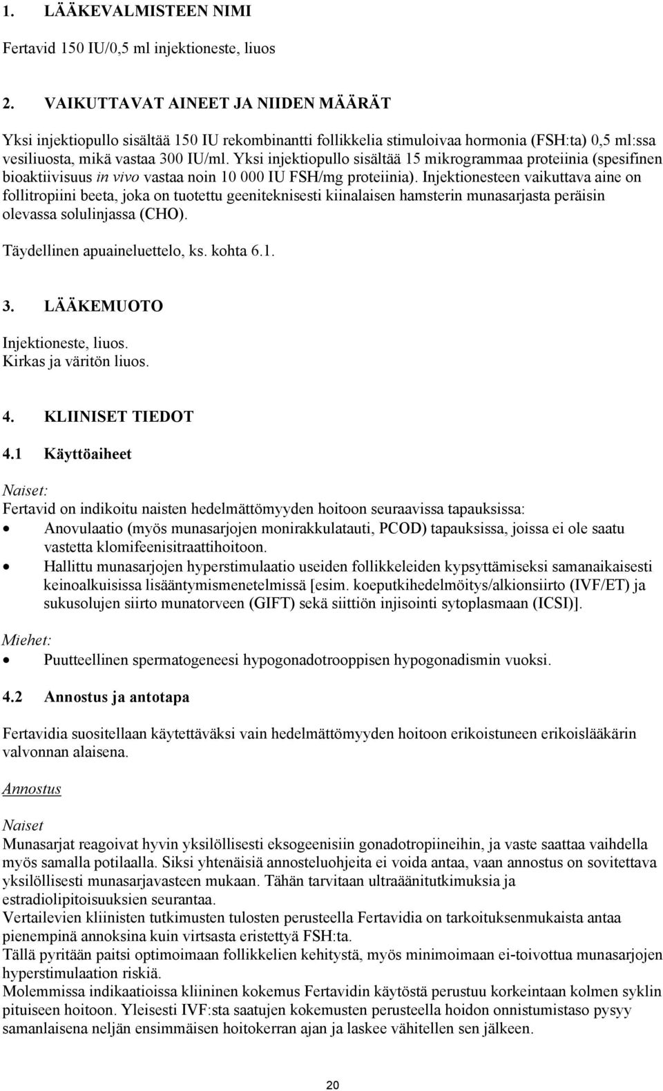 Yksi injektiopullo sisältää 15 mikrogrammaa proteiinia (spesifinen bioaktiivisuus in vivo vastaa noin 10 000 IU FSH/mg proteiinia).