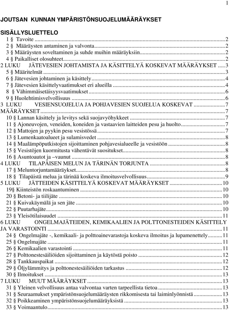 ..4 8 Vähimmäisetäisyysvaatimukset...6 9 Huolehtimisvelvollisuus...6 3 LUKU VESIENSUOJELUA JA POHJAVESIEN SUOJELUA KOSKEVAT...7 MÄÄRÄYKSET...7 10 Lannan käsittely ja levitys sekä suojavyöhykkeet.