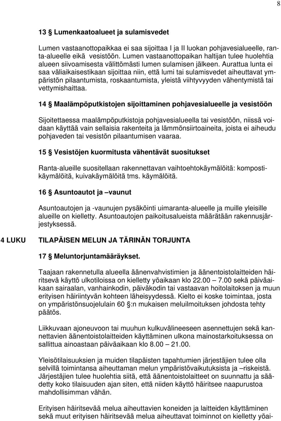 Aurattua lunta ei saa väliaikaisestikaan sijoittaa niin, että lumi tai sulamisvedet aiheuttavat ympäristön pilaantumista, roskaantumista, yleistä viihtyvyyden vähentymistä tai vettymishaittaa.