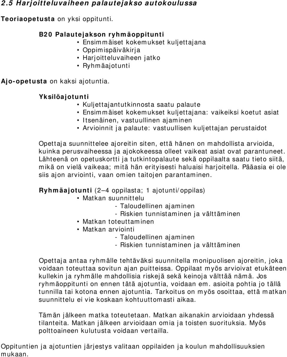 Yksilöajotunti Kuljettajantutkinnosta saatu palaute Ensimmäiset kokemukset kuljettajana: vaikeiksi koetut asiat Itsenäinen, vastuullinen ajaminen Arvioinnit ja palaute: vastuullisen kuljettajan