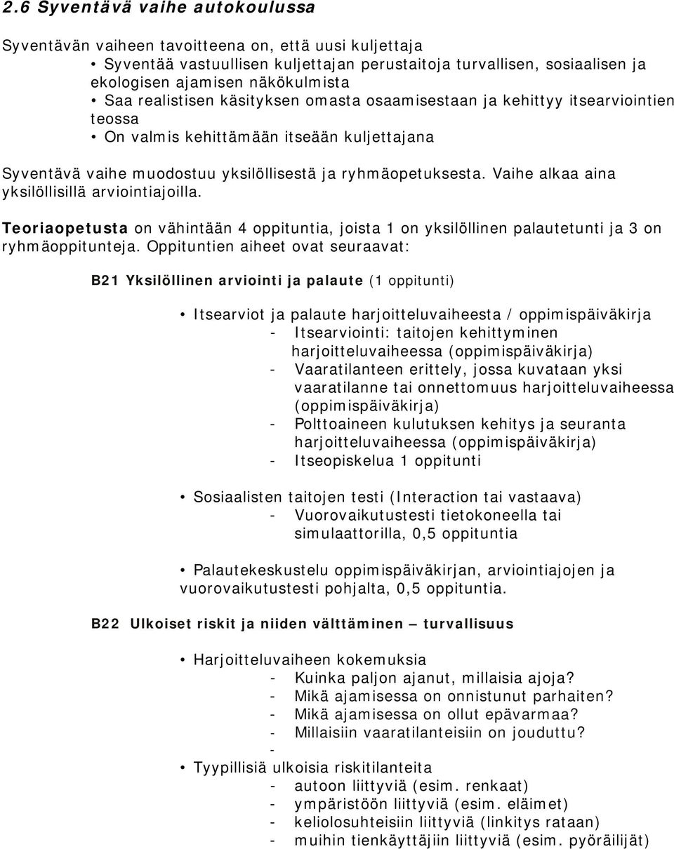 Vaihe alkaa aina yksilöllisillä arviointiajoilla. Teoriaopetusta on vähintään 4 oppituntia, joista 1 on yksilöllinen palautetunti ja 3 on ryhmäoppitunteja.