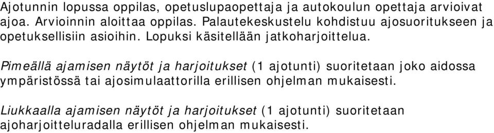 Pimeällä ajamisen näytöt ja harjoitukset (1 ajotunti) suoritetaan joko aidossa ympäristössä tai ajosimulaattorilla