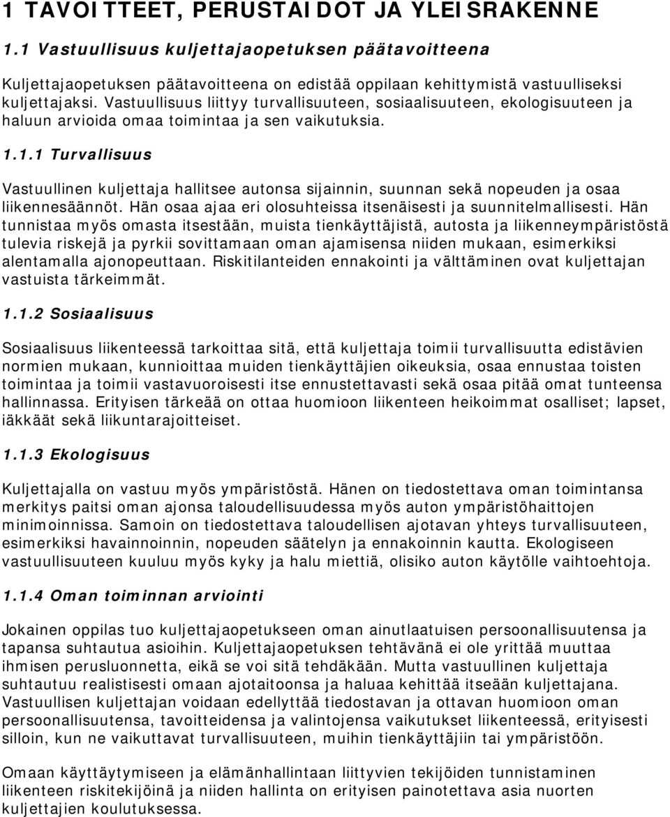 1.1 Turvallisuus Vastuullinen kuljettaja hallitsee autonsa sijainnin, suunnan sekä nopeuden ja osaa liikennesäännöt. Hän osaa ajaa eri olosuhteissa itsenäisesti ja suunnitelmallisesti.