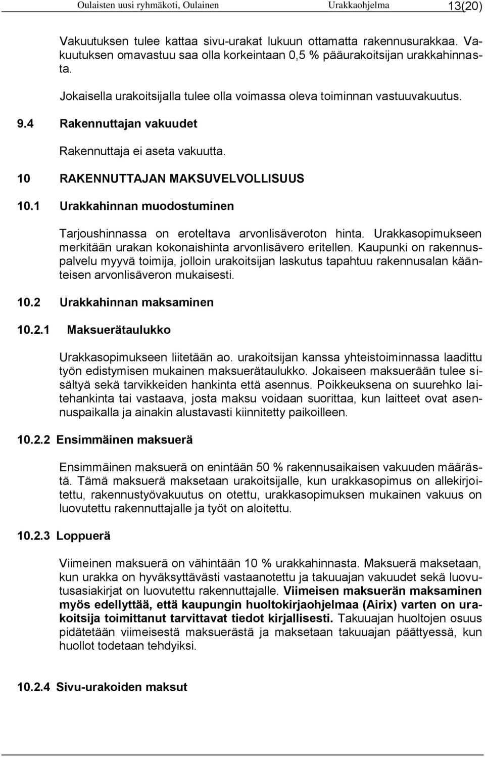 4 Rakennuttajan vakuudet Rakennuttaja ei aseta vakuutta. 10 RAKENNUTTAJAN MAKSUVELVOLLISUUS 10.1 Urakkahinnan muodostuminen Tarjoushinnassa on eroteltava arvonlisäveroton hinta.