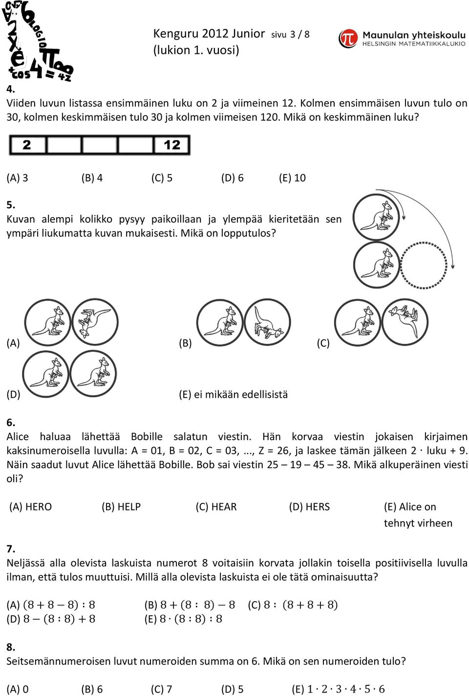 (A) (B) (C) (D) (E) ei mikään edellisistä 6. Alice haluaa lähettää Bobille salatun viestin. Hän korvaa viestin jokaisen kirjaimen kaksinumeroisella luvulla: A = 01, B = 02, C = 03,.