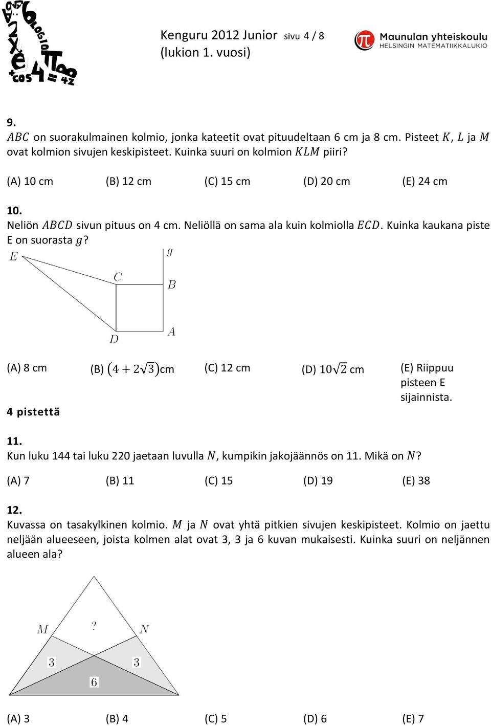 (A) 8 cm (B) cm (C) 12 cm (D) cm (E) Riippuu pisteen E sijainnista. 4 pistettä 11. Kun luku 144 tai luku 220 jaetaan luvulla, kumpikin jakojäännös on 11. Mikä on?