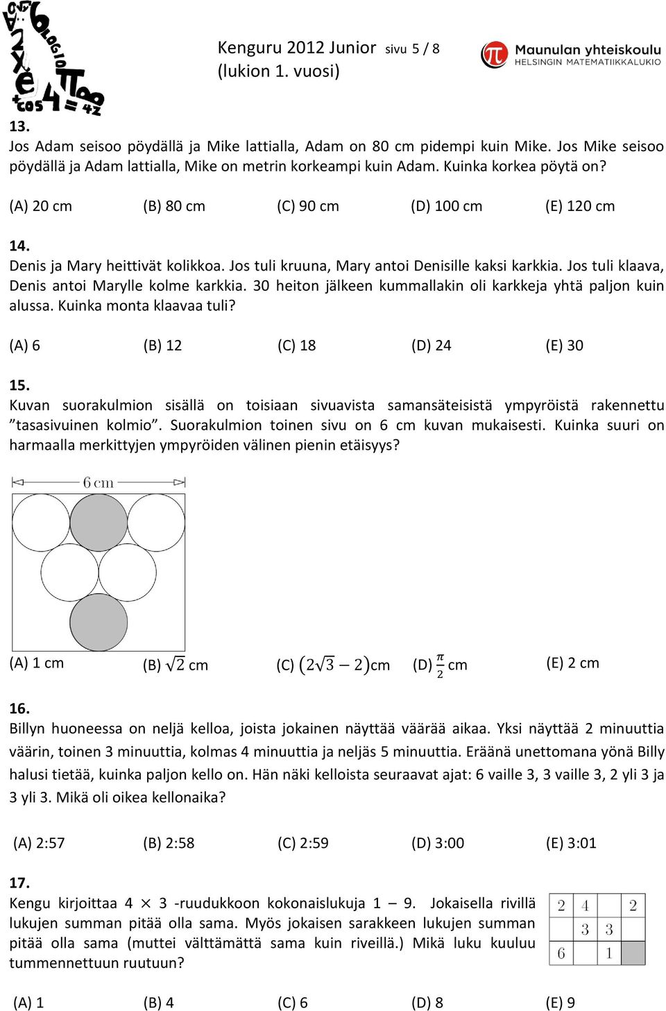 Jos tuli klaava, Denis antoi Marylle kolme karkkia. 30 heiton jälkeen kummallakin oli karkkeja yhtä paljon kuin alussa. Kuinka monta klaavaa tuli? (A) 6 (B) 12 (C) 18 (D) 24 (E) 30 15.