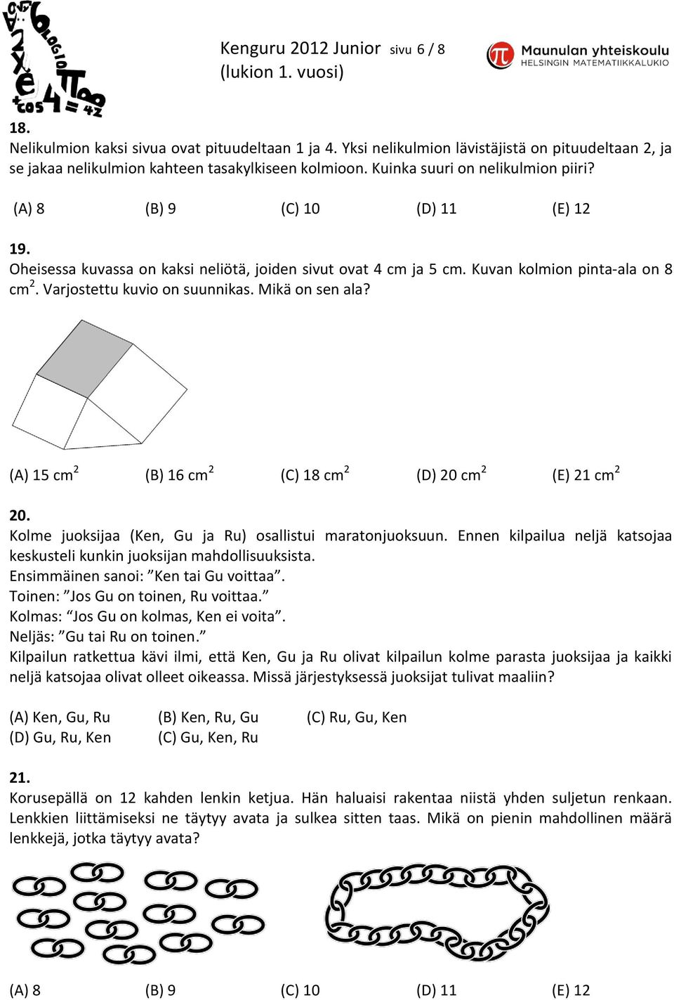 Varjostettu kuvio on suunnikas. Mikä on sen ala? (A) 15 cm 2 (B) 16 cm 2 (C) 18 cm 2 (D) 20 cm 2 (E) 21 cm 2 20. Kolme juoksijaa (Ken, Gu ja Ru) osallistui maratonjuoksuun.