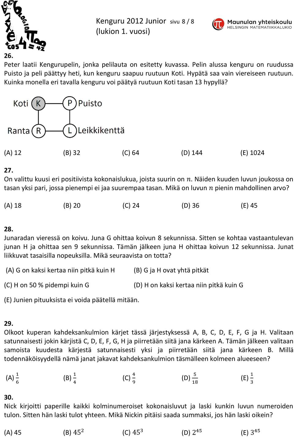 On valittu kuusi eri positiivista kokonaislukua, joista suurin on. Näiden kuuden luvun joukossa on tasan yksi pari, jossa pienempi ei jaa suurempaa tasan. Mikä on luvun pienin mahdollinen arvo?