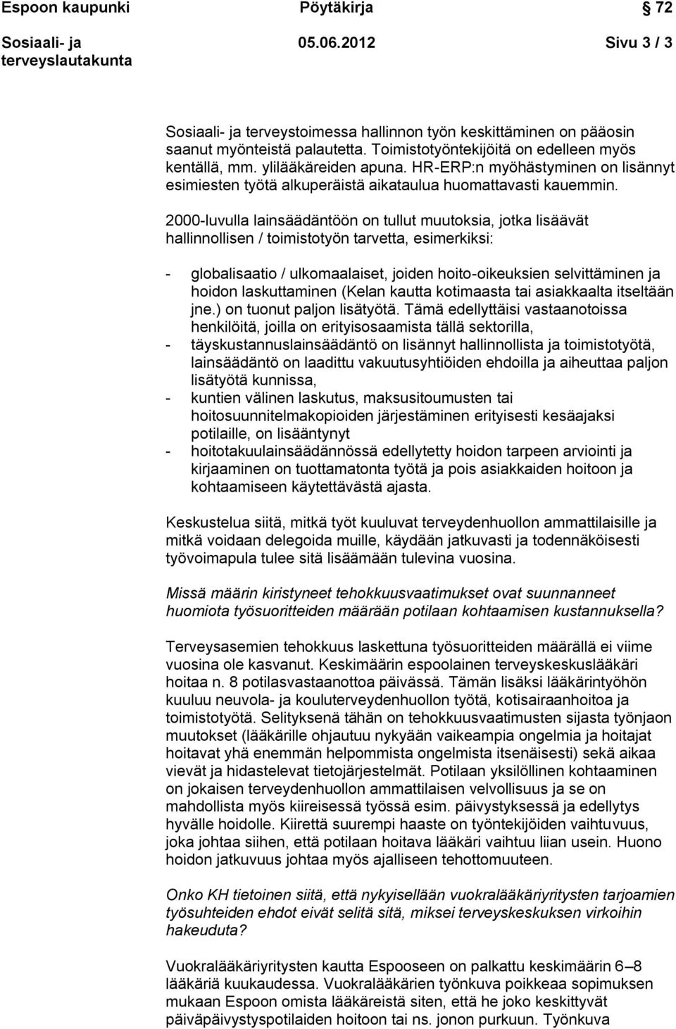 2000-luvulla lainsäädäntöön on tullut muutoksia, jotka lisäävät hallinnollisen / toimistotyön tarvetta, esimerkiksi: - globalisaatio / ulkomaalaiset, joiden hoito-oikeuksien selvittäminen ja hoidon