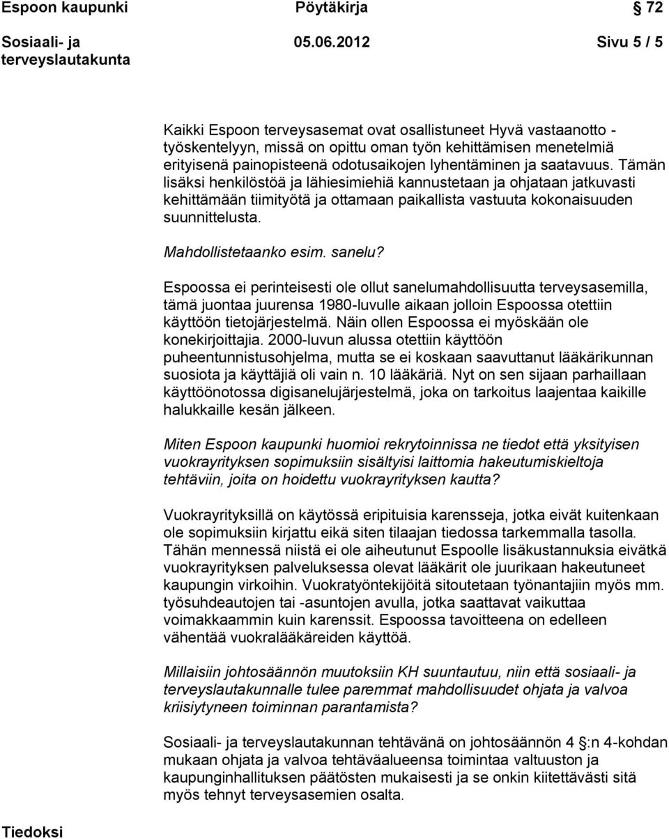 ja saatavuus. Tämän lisäksi henkilöstöä ja lähiesimiehiä kannustetaan ja ohjataan jatkuvasti kehittämään tiimityötä ja ottamaan paikallista vastuuta kokonaisuuden suunnittelusta.