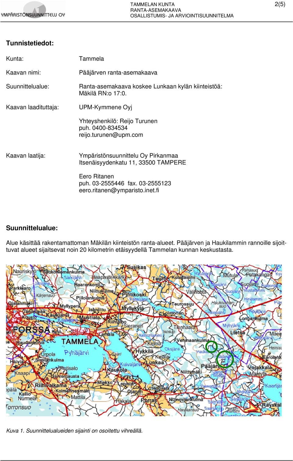 com Kaavan laatija: Ympäristönsuunnittelu Oy Pirkanmaa Itsenäisyydenkatu 11, 33500 TAMPERE Eero Ritanen puh. 03-2555446 fax. 03-2555123 eero.ritanen@ymparisto.inet.