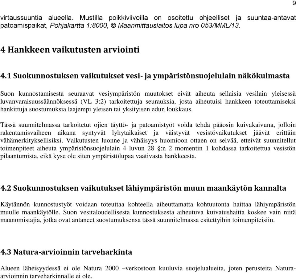 1 Suokunnostuksen vaikutukset vesi- ja ympäristönsuojelulain näkökulmasta Suon kunnostamisesta seuraavat vesiympäristön muutokset eivät aiheuta sellaisia vesilain yleisessä luvanvaraisuussäännöksessä