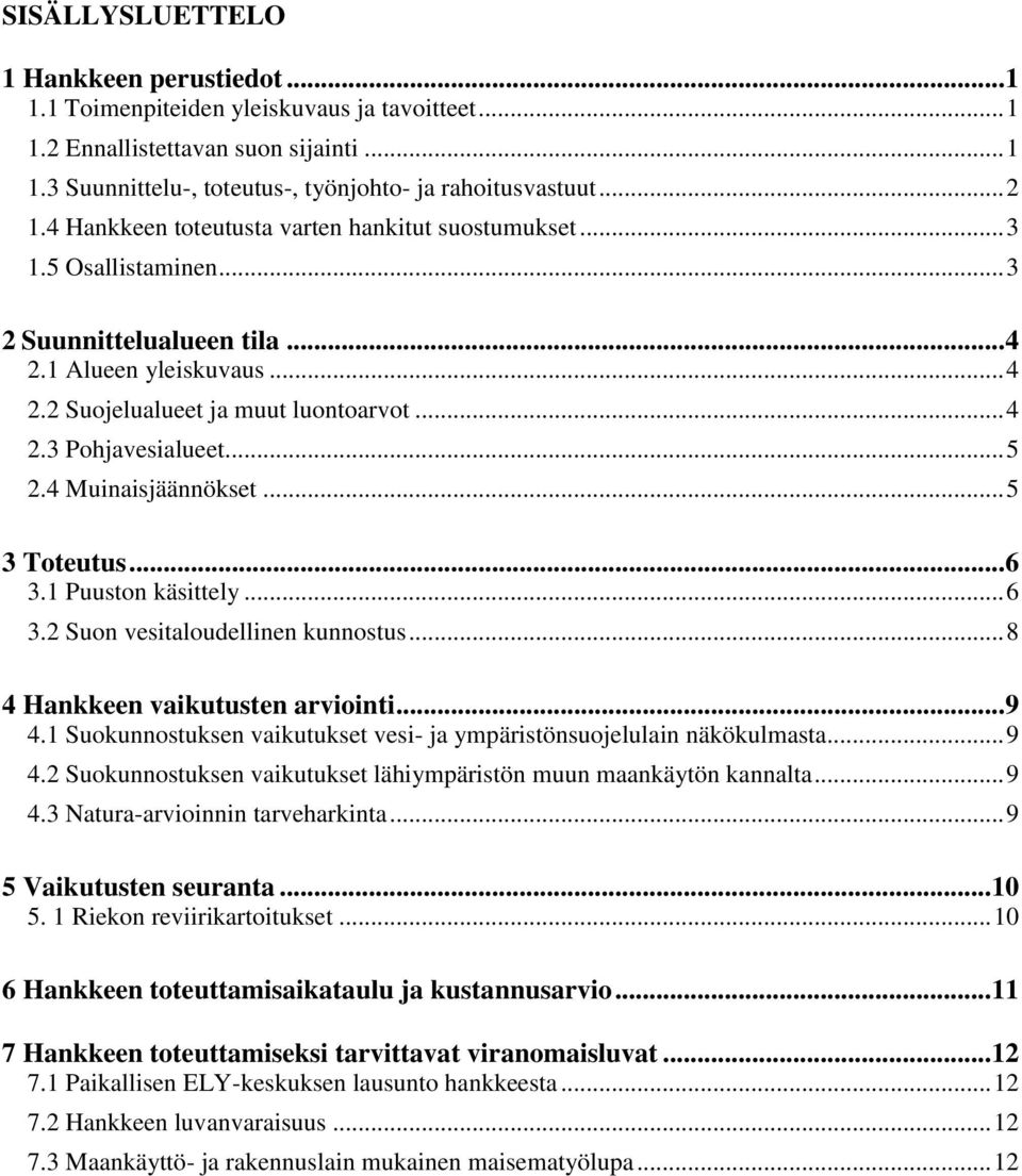 .. 5 2.4 Muinaisjäännökset... 5 3 Toteutus... 6 3.1 Puuston käsittely... 6 3.2 Suon vesitaloudellinen kunnostus... 8 4 Hankkeen vaikutusten arviointi... 9 4.