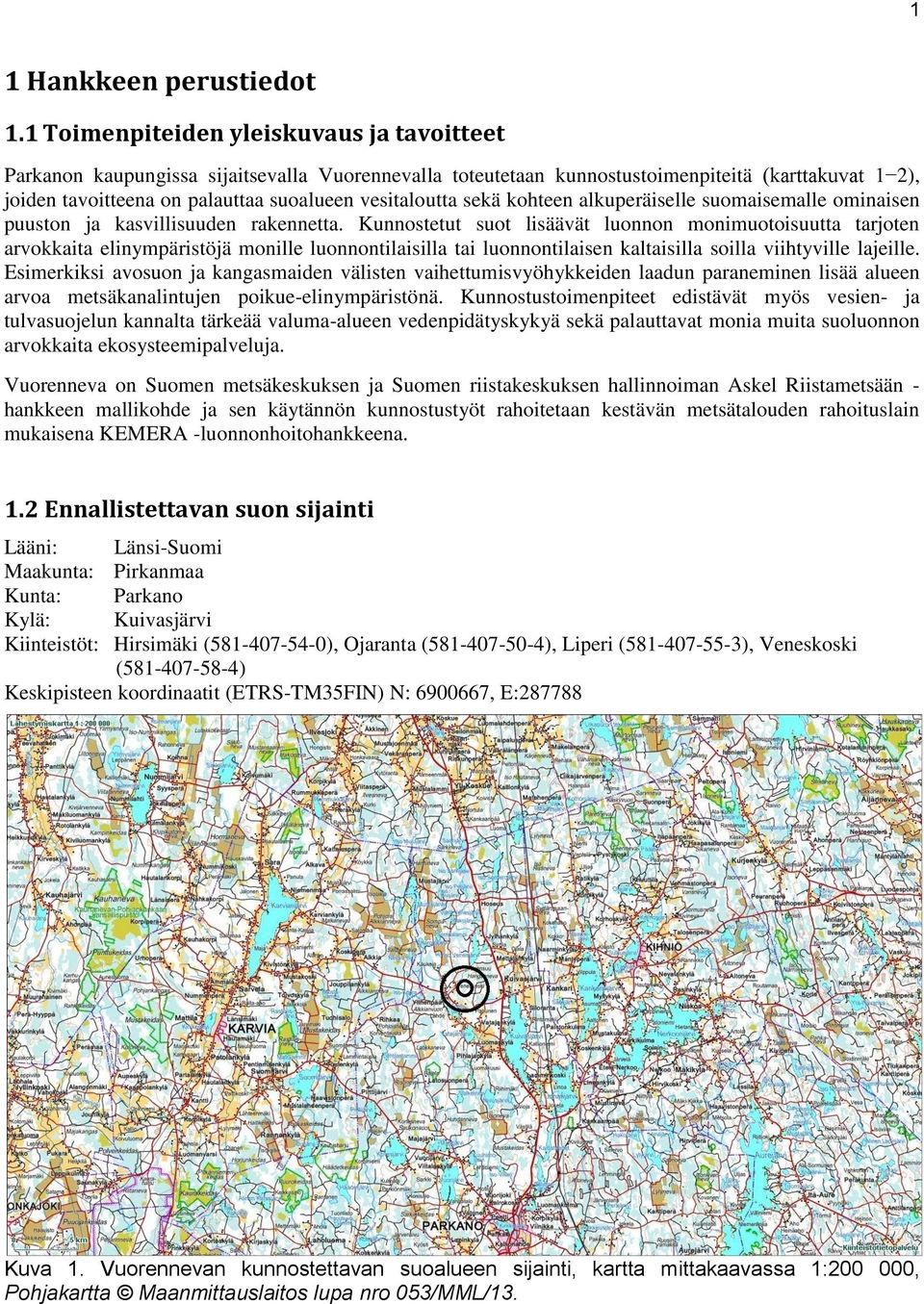 vesitaloutta sekä kohteen alkuperäiselle suomaisemalle ominaisen puuston ja kasvillisuuden rakennetta.