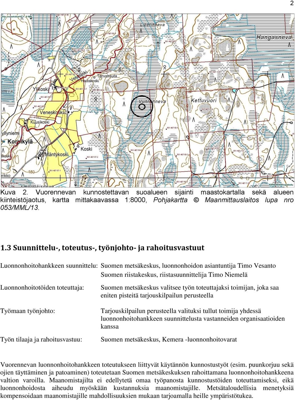 3 Suunnittelu-, toteutus-, työnjohto- ja rahoitusvastuut Luonnonhoitohankkeen suunnittelu: Suomen metsäkeskus, luonnonhoidon asiantuntija Timo Vesanto Suomen riistakeskus, riistasuunnittelija Timo