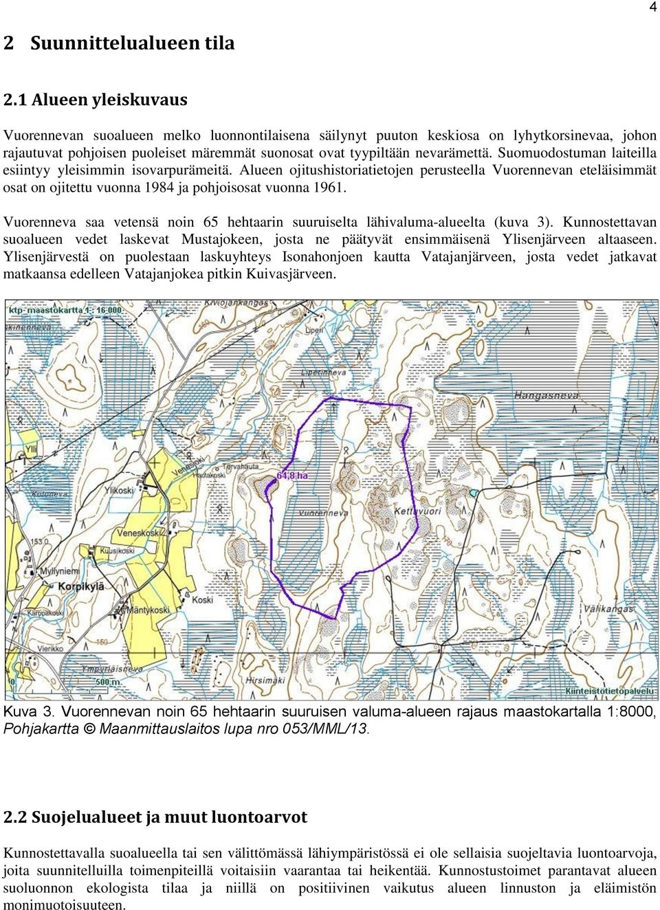 Suomuodostuman laiteilla esiintyy yleisimmin isovarpurämeitä. Alueen ojitushistoriatietojen perusteella Vuorennevan eteläisimmät osat on ojitettu vuonna 1984 ja pohjoisosat vuonna 1961.