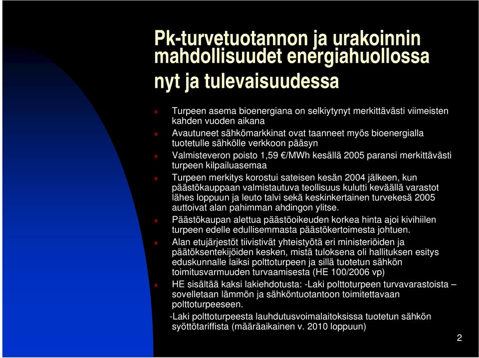 sateisen kesän 2004 jälkeen, kun päästökauppaan valmistautuva teollisuus kulutti keväällä varastot lähes loppuun ja leuto talvi sekä keskinkertainen turvekesä 2005 auttoivat alan pahimman ahdingon