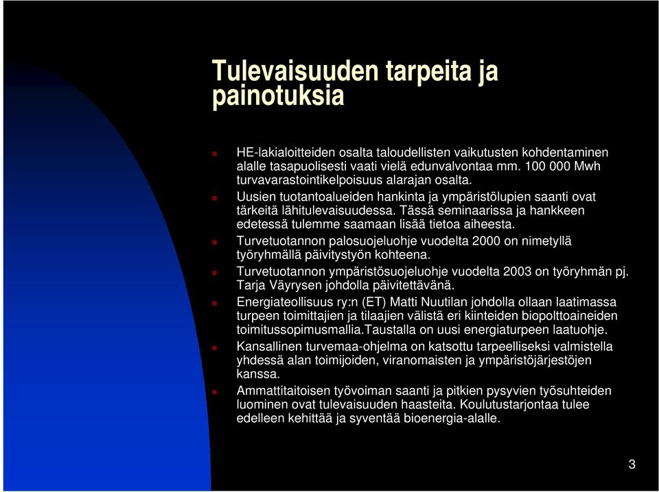Tässä seminaarissa ja hankkeen edetessä tulemme saamaan lisää tietoa aiheesta. Turvetuotannon palosuojeluohje vuodelta 2000 on nimetyllä työryhmällä päivitystyön kohteena.