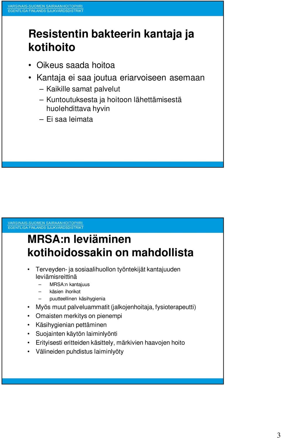 leviämisreittinä MRSA:n kantajuus käsien ihorikot puutteellinen käsihygienia Myös muut palveluammatit (jalkojenhoitaja, fysioterapeutti) Omaisten merkitys