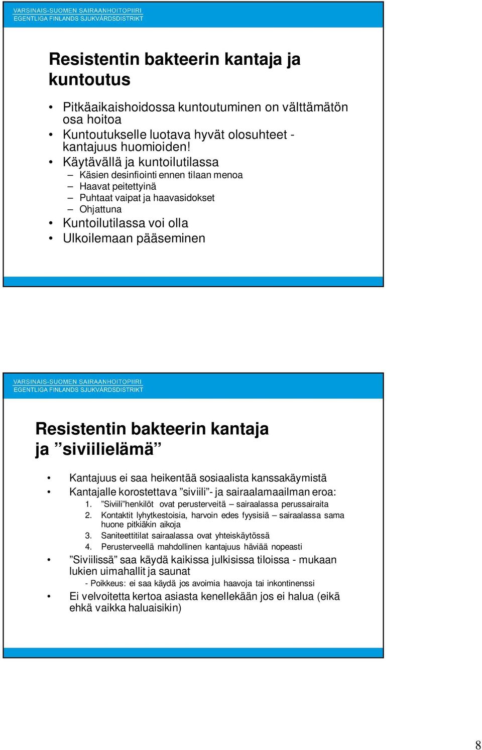 kantaja ja siviilielämä Kantajuus ei saa heikentää sosiaalista kanssakäymistä Kantajalle korostettava siviili - ja sairaalamaailman eroa: 1.