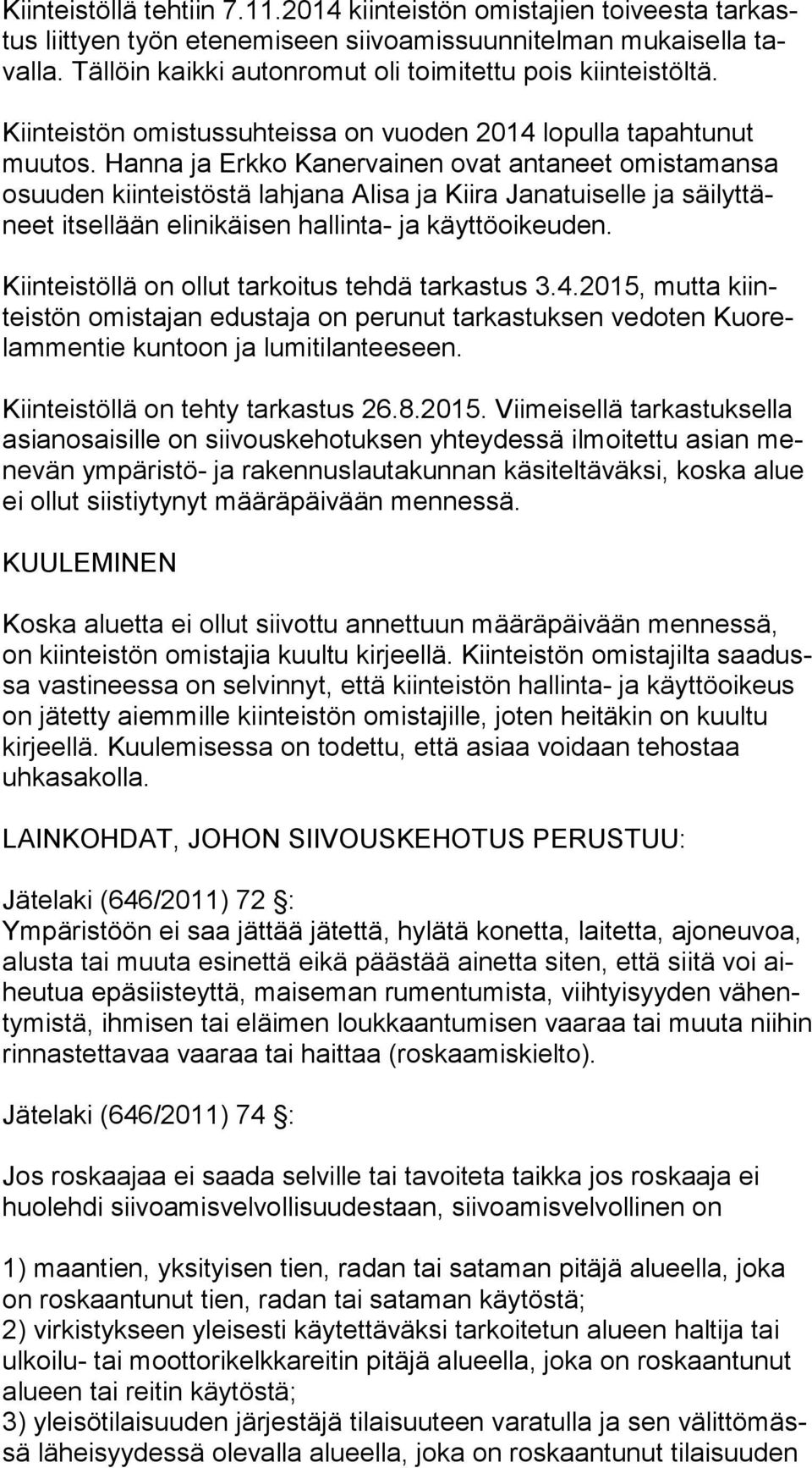 Hanna ja Erkko Kanervainen ovat antaneet omistamansa osuu den kiinteistöstä lahjana Alisa ja Kiira Janatuiselle ja säi lyt täneet itsellään elinikäisen hallinta- ja käyttöoikeuden.
