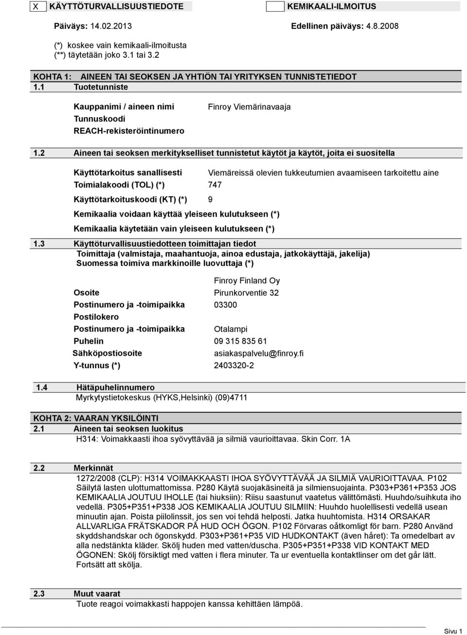 2 Aineen tai seoksen merkitykselliset tunnistetut käytöt ja käytöt, joita ei suositella Käyttötarkoitus sanallisesti Toimialakoodi (TOL) (*) 747 Käyttötarkoituskoodi (KT) (*) 9 Kemikaalia voidaan