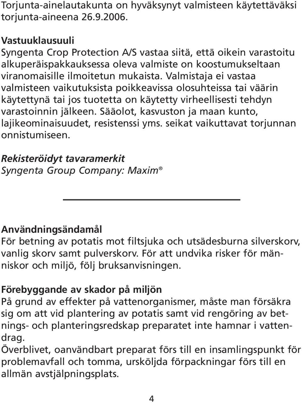 Valmistaja ei vastaa valmisteen vaikutuksista poikkeavissa olosuhteissa tai väärin käytettynä tai jos tuotetta on käytetty virheellisesti tehdyn varastoinnin jälkeen.