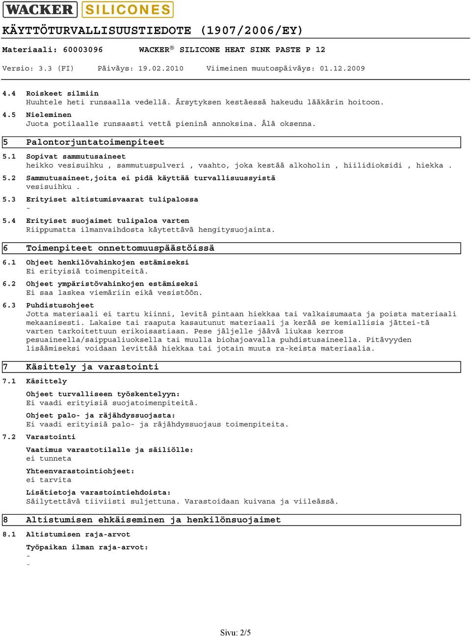 5.3 Erityiset altistumisvaarat tulipalossa 5.4 Erityiset suojaimet tulipaloa varten Riippumatta ilmanvaihdosta käytettävä hengitysuojainta. 6 Toimenpiteet onnettomuuspäästöissä 6.